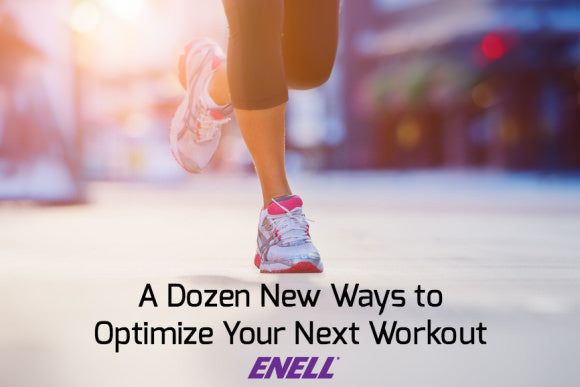 A Dozen New Ways to Optimize Your Next Workout – Enell